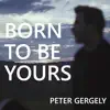 Peter Gergely - Born to Be Yours - Single